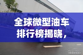 全球微型油車排行榜揭曉，熱門車型一網(wǎng)打盡！