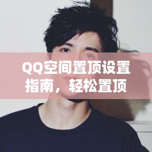 QQ空間置頂設(shè)置指南，輕松置頂你的內(nèi)容！