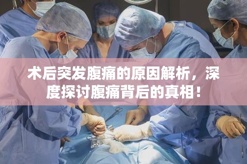 術后突發(fā)腹痛的原因解析，深度探討腹痛背后的真相！