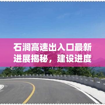 石澗高速出入口最新進展揭秘，建設(shè)進度超乎想象！