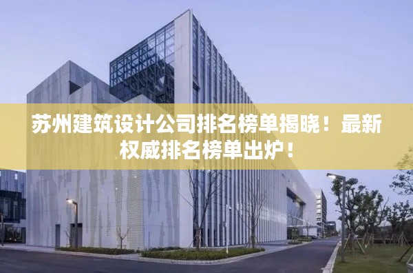 蘇州建筑設(shè)計公司排名榜單揭曉！最新權(quán)威排名榜單出爐！