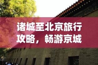 諸城至北京旅行攻略，暢游京城，體驗(yàn)不一樣的文化之旅