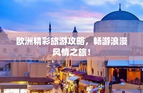 歐洲精彩旅游攻略，暢游浪漫風情之旅！