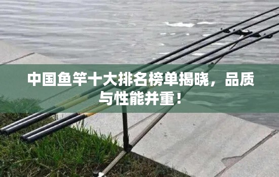 中國魚竿十大排名榜單揭曉，品質與性能并重！