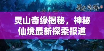 靈山奇緣揭秘，神秘仙境最新探索報道