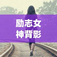 勵(lì)志女神背影頭像勵(lì)志語錄，追夢背影，勇敢前行