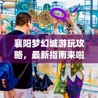 襄陽(yáng)夢(mèng)幻城游玩攻略，最新指南來(lái)啦！