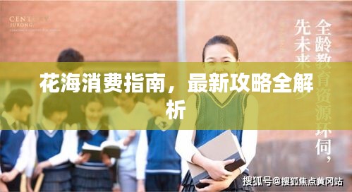 花海消費指南，最新攻略全解析