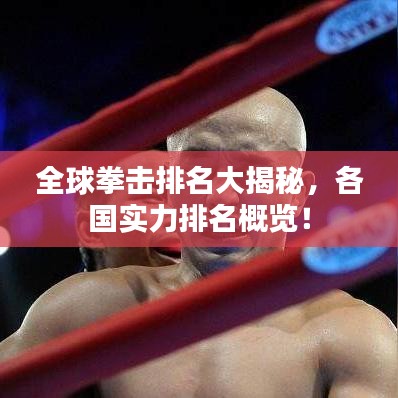 全球拳擊排名大揭秘，各國(guó)實(shí)力排名概覽！