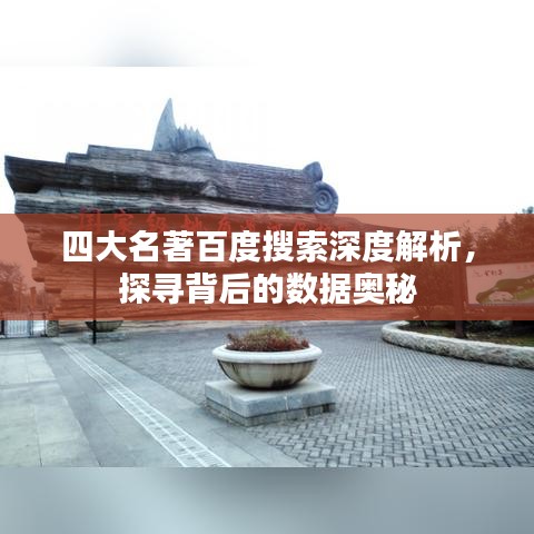 四大名著百度搜索深度解析，探尋背后的數(shù)據(jù)奧秘