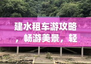 建水租車游攻略，暢游美景，輕松出行！