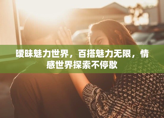 曖昧魅力世界，百搭魅力無限，情感世界探索不停歇