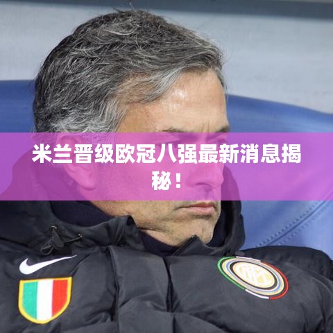 米蘭晉級歐冠八強最新消息揭秘！