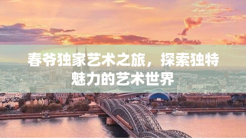 春爺獨家藝術之旅，探索獨特魅力的藝術世界