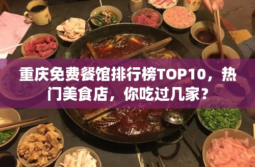 重慶免費(fèi)餐館排行榜TOP10，熱門美食店，你吃過(guò)幾家？