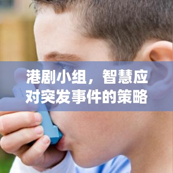 港劇小組，智慧應(yīng)對(duì)突發(fā)事件的策略與啟示