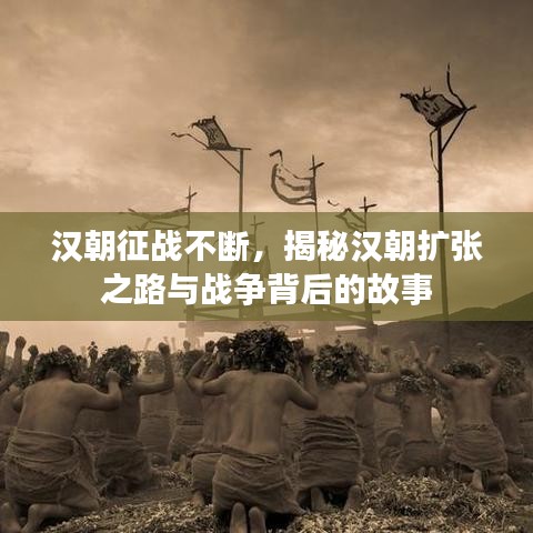 漢朝征戰(zhàn)不斷，揭秘漢朝擴張之路與戰(zhàn)爭背后的故事
