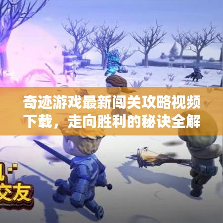 奇跡游戲最新闖關(guān)攻略視頻下載，走向勝利的秘訣全解析