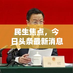 民生焦點，今日頭條最新消息速遞