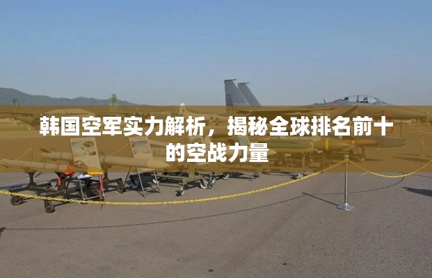 韓國空軍實力解析，揭秘全球排名前十的空戰(zhàn)力量