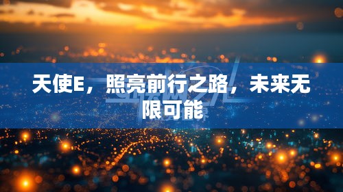 天使E，照亮前行之路，未來(lái)無(wú)限可能