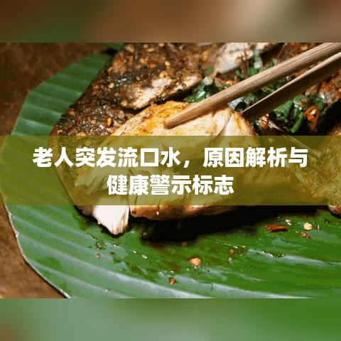 老人突發(fā)流口水，原因解析與健康警示標志