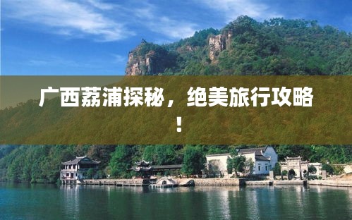 廣西荔浦探秘，絕美旅行攻略！