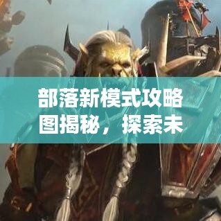部落新模式攻略圖揭秘，探索未知領(lǐng)域，領(lǐng)袖之路從這里開啟！