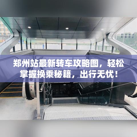 鄭州站最新轉(zhuǎn)車攻略圖，輕松掌握換乘秘籍，出行無憂！