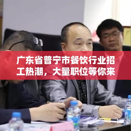廣東省普寧市餐飲行業(yè)招工熱潮，大量職位等你來(lái)挑戰(zhàn)！