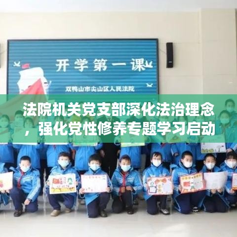 法院機(jī)關(guān)黨支部深化法治理念，強(qiáng)化黨性修養(yǎng)專題學(xué)習(xí)啟動(dòng)