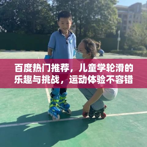 百度熱門推薦，兒童學(xué)輪滑的樂趣與挑戰(zhàn)，運動體驗不容錯過！