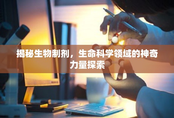揭秘生物制劑，生命科學(xué)領(lǐng)域的神奇力量探索
