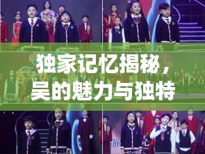 獨(dú)家記憶揭秘，吳的魅力與獨(dú)特風(fēng)采展現(xiàn)