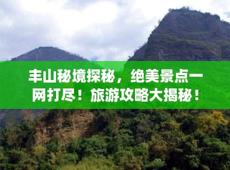 豐山秘境探秘，絕美景點(diǎn)一網(wǎng)打盡！旅游攻略大揭秘！