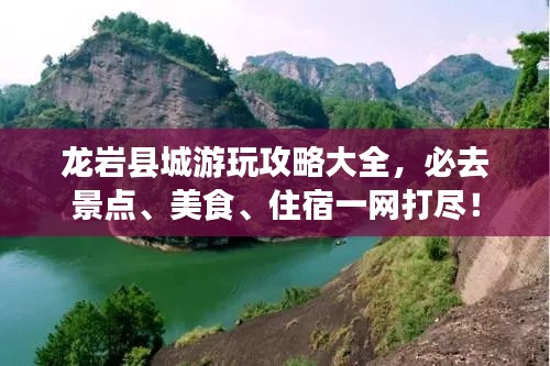 龍巖縣城游玩攻略大全，必去景點(diǎn)、美食、住宿一網(wǎng)打盡！