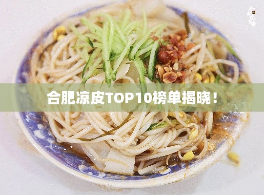 合肥涼皮TOP10榜單揭曉！