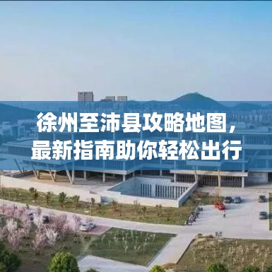 徐州至沛縣攻略地圖，最新指南助你輕松出行
