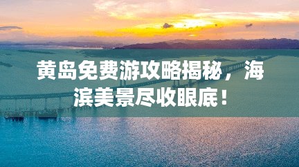 黃島免費游攻略揭秘，海濱美景盡收眼底！
