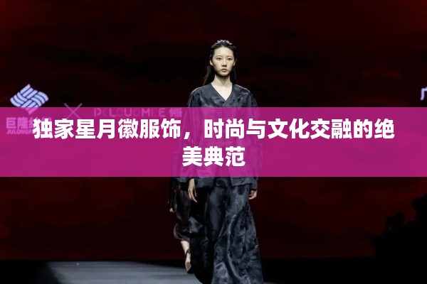 獨(dú)家星月徽服飾，時尚與文化交融的絕美典范