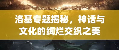 洛基專題揭秘，神話與文化的絢爛交織之美