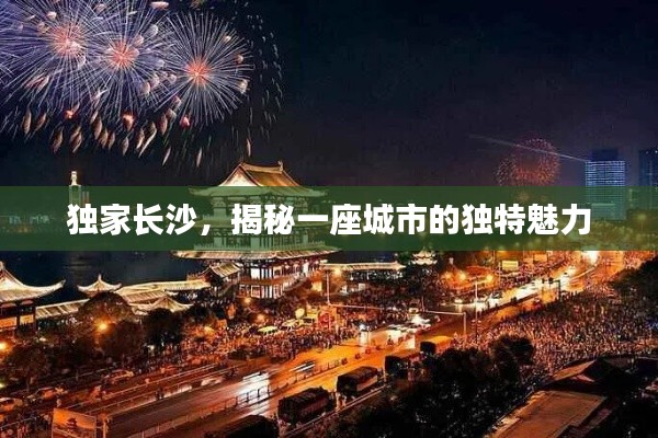 獨家長沙，揭秘一座城市的獨特魅力