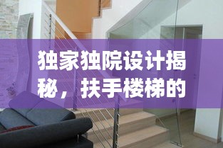 獨家獨院設計揭秘，扶手樓梯的創(chuàng)新設計與實用功能