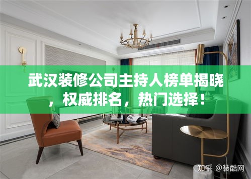 武漢裝修公司主持人榜單揭曉，權(quán)威排名，熱門(mén)選擇！