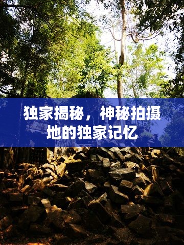 獨(dú)家揭秘，神秘拍攝地的獨(dú)家記憶