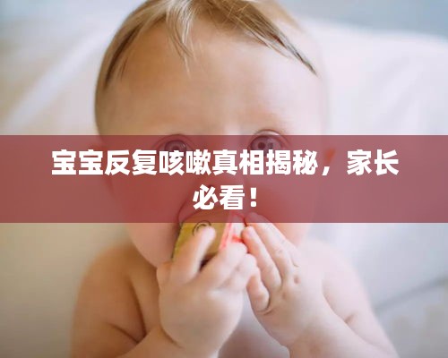 寶寶反復(fù)咳嗽真相揭秘，家長(zhǎng)必看！