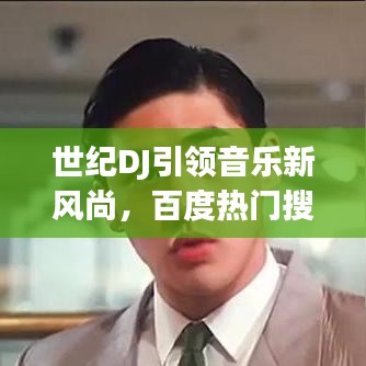世紀DJ引領音樂新風尚，百度熱門搜索新焦點