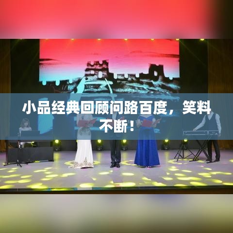 小品經(jīng)典回顧問路百度，笑料不斷！