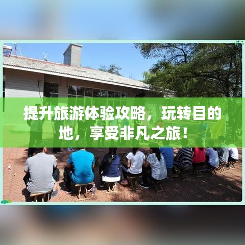 提升旅游體驗攻略，玩轉目的地，享受非凡之旅！