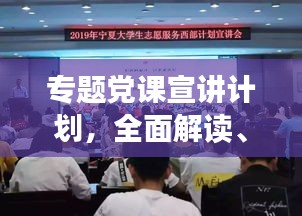 專題黨課宣講計劃，全面解讀、深化理解，引領(lǐng)思想新航向